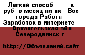 [Легкий способ] 400-10к руб. в месяц на пк - Все города Работа » Заработок в интернете   . Архангельская обл.,Северодвинск г.